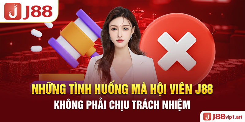 Miến Trừ Trách Nhiệm Những Tình Huống Mà Hội Viên J88 Không Phải Chịu Trách Nhiệm