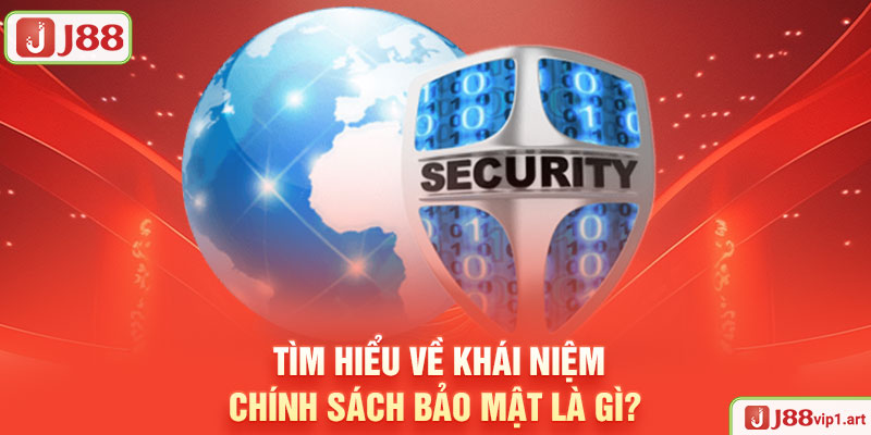 Chính Sách Bảo Mật J88 Tìm Hiểu Về Khái Niệm Chính Sách Bảo Mật Là Gì?